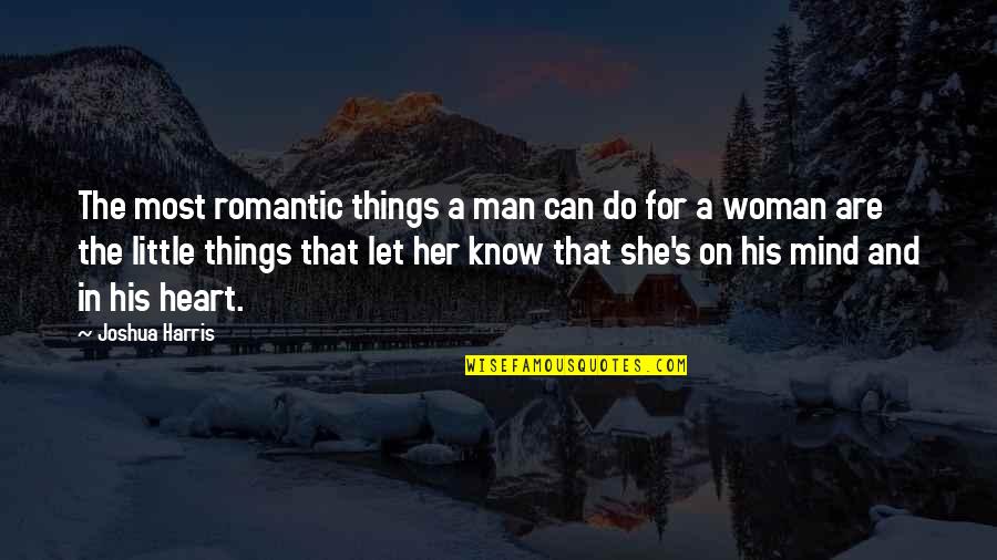 Most Romantic Quotes By Joshua Harris: The most romantic things a man can do