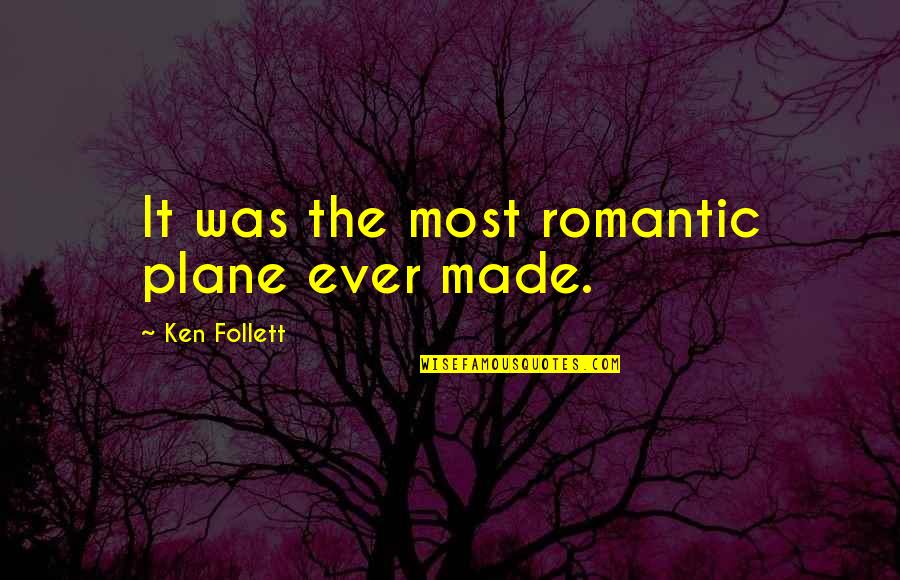 Most Romantic Quotes By Ken Follett: It was the most romantic plane ever made. Most Romantic Quotes By Ken Follett: It was the most romantic plane ever made.