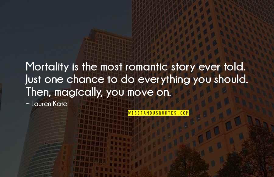 Most Romantic Quotes By Lauren Kate: Mortality is the most romantic story ever told.