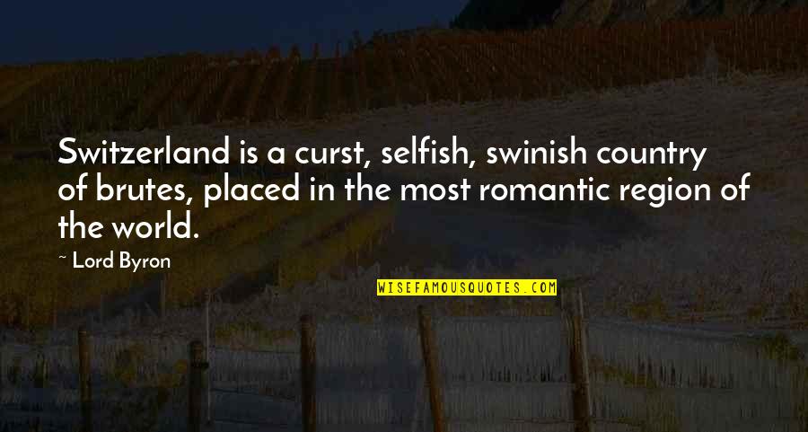 Most Romantic Quotes By Lord Byron: Switzerland is a curst, selfish, swinish country of