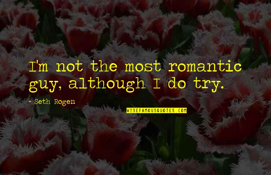 Most Romantic Quotes By Seth Rogen: I'm not the most romantic guy, although I Most Romantic Quotes By Seth Rogen: I'm not the most romantic guy, although I