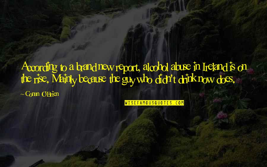 Most Romantic Rain Quotes By Conan O'Brien: According to a brand new report, alcohol abuse Most Romantic Rain Quotes By Conan O'Brien: According to a brand new report, alcohol abuse