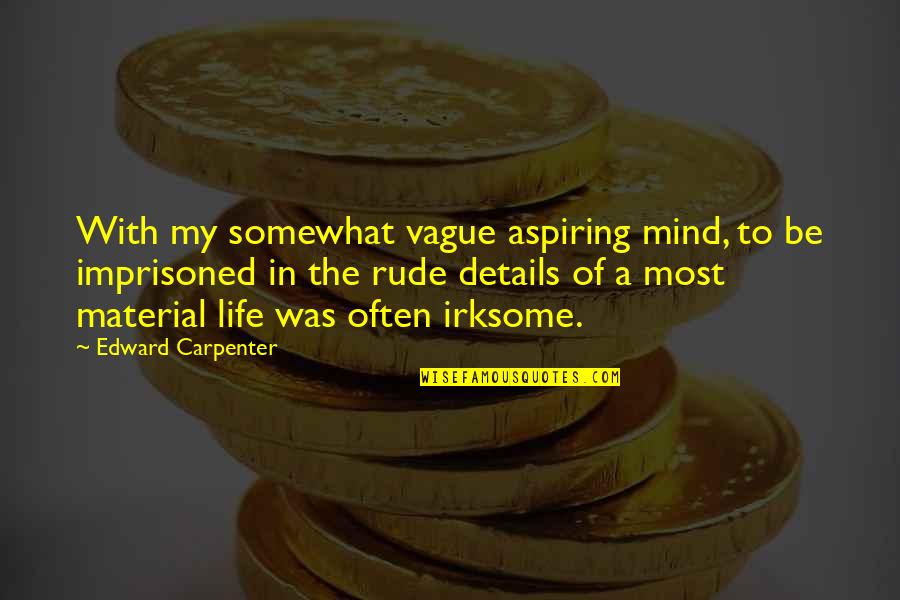 Most Rude Quotes By Edward Carpenter: With my somewhat vague aspiring mind, to be