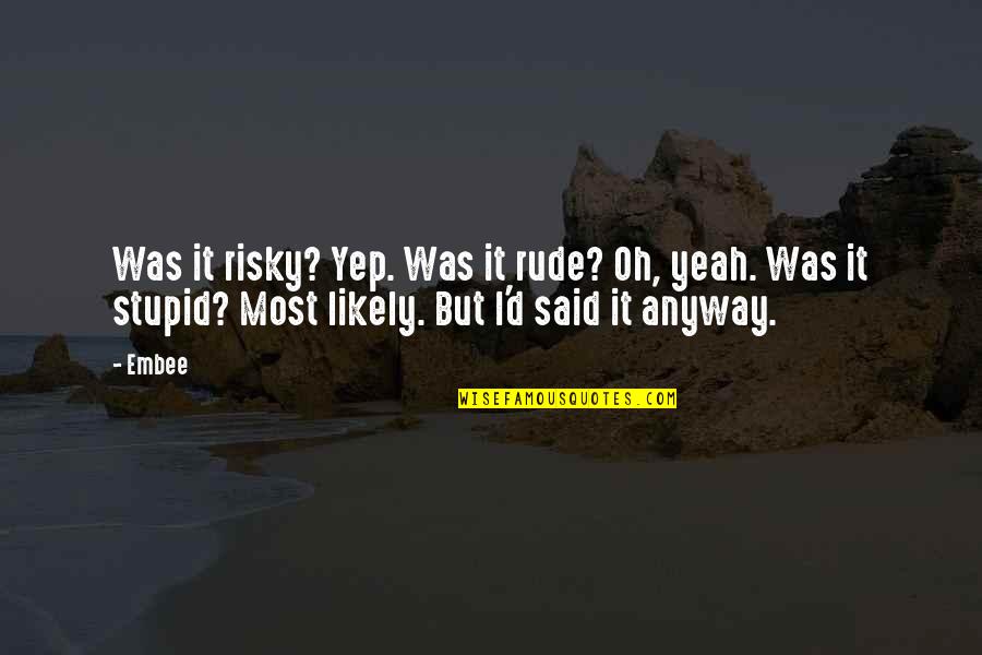 Most Rude Quotes By Embee: Was it risky? Yep. Was it rude? Oh,