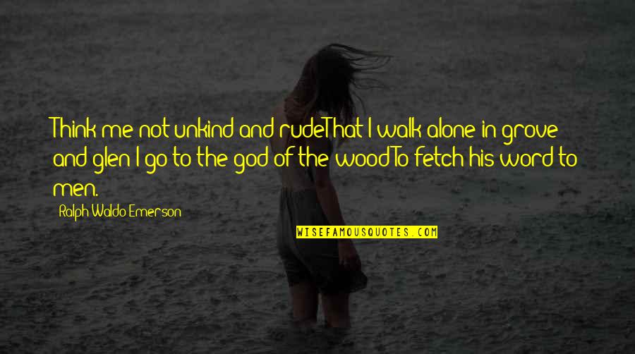 Most Rude Quotes By Ralph Waldo Emerson: Think me not unkind and rudeThat I walk