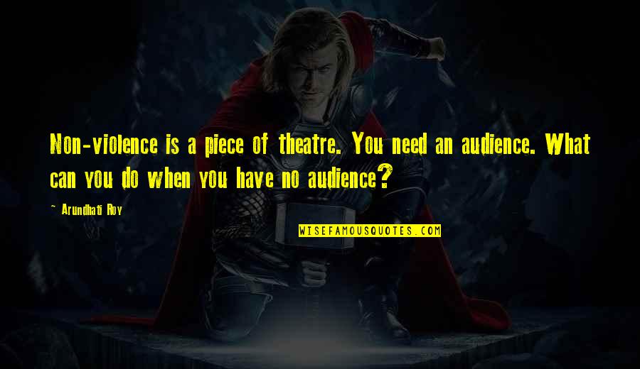 Most Sacred Heart Of Jesus Quotes By Arundhati Roy: Non-violence is a piece of theatre. You need
