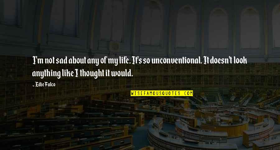Most Sad Life Quotes By Edie Falco: I'm not sad about any of my life. Most Sad Life Quotes By Edie Falco: I'm not sad about any of my life.