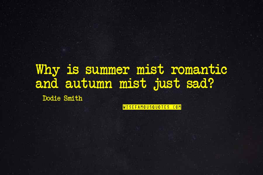 Most Sad Romantic Quotes By Dodie Smith: Why is summer mist romantic and autumn mist