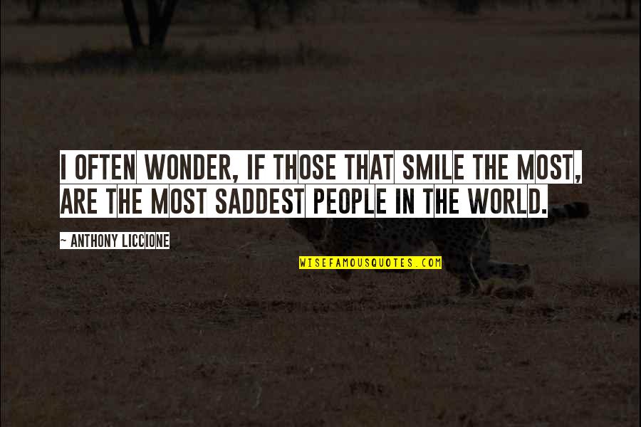 Most Saddest Quotes By Anthony Liccione: I often wonder, if those that smile the