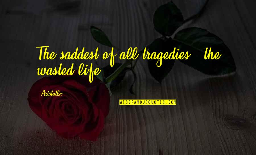 Most Saddest Quotes By Aristotle.: The saddest of all tragedies - the wasted