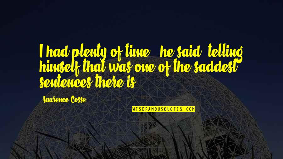 Most Saddest Quotes By Laurence Cosse: I had plenty of time,' he said, telling