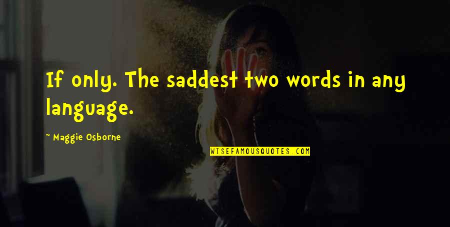 Most Saddest Quotes By Maggie Osborne: If only. The saddest two words in any
