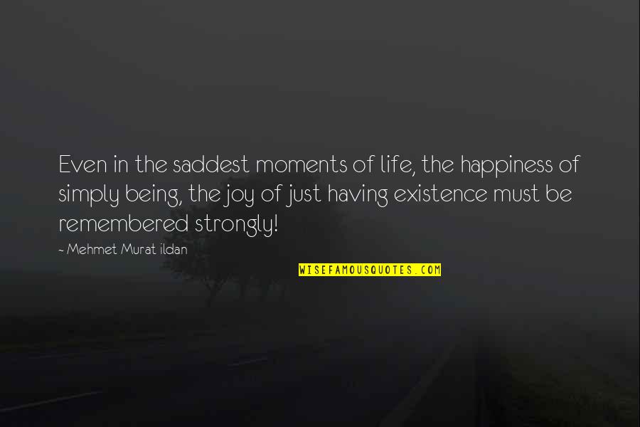 Most Saddest Quotes By Mehmet Murat Ildan: Even in the saddest moments of life, the