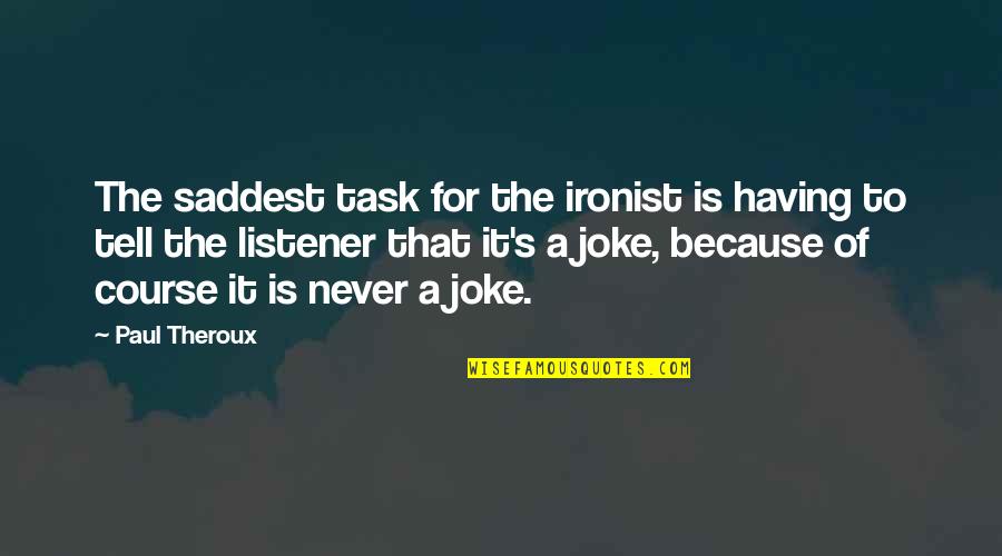 Most Saddest Quotes By Paul Theroux: The saddest task for the ironist is having