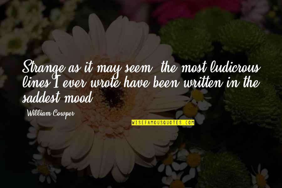 Most Saddest Quotes By William Cowper: Strange as it may seem, the most ludicrous