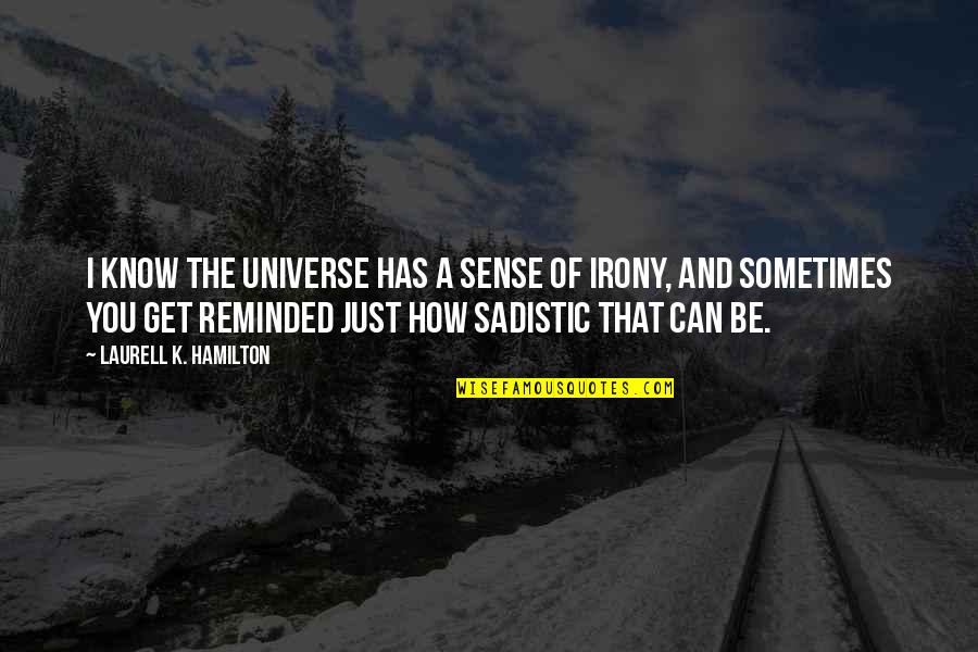 Most Sadistic Quotes By Laurell K. Hamilton: I know the universe has a sense of