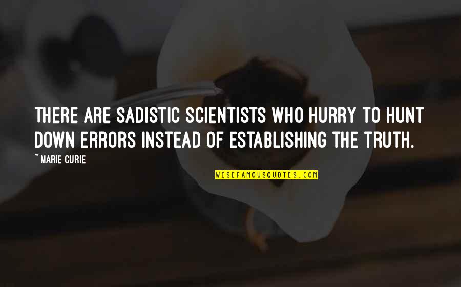 Most Sadistic Quotes By Marie Curie: There are sadistic scientists who hurry to hunt