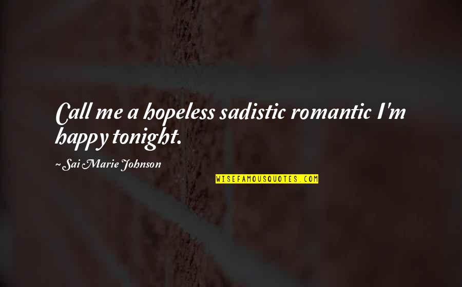 Most Sadistic Quotes By Sai Marie Johnson: Call me a hopeless sadistic romantic I'm happy Most Sadistic Quotes By Sai Marie Johnson: Call me a hopeless sadistic romantic I'm happy