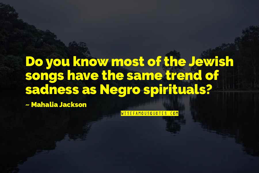 Most Sadness Quotes By Mahalia Jackson: Do you know most of the Jewish songs