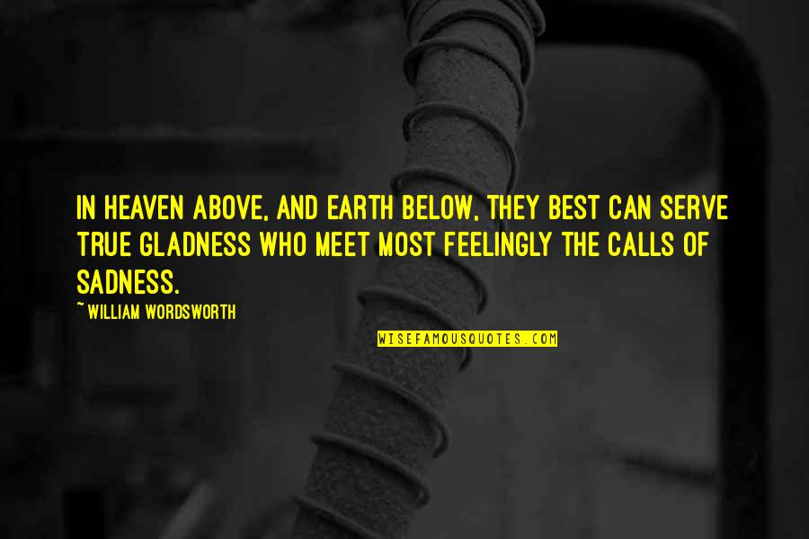 Most Sadness Quotes By William Wordsworth: In heaven above, And earth below, they best