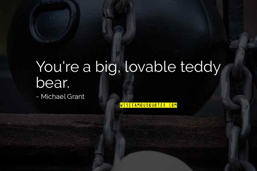 Most Sarcastic Quotes By Michael Grant: You're a big, lovable teddy bear.