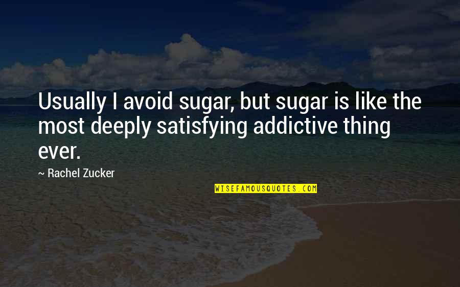 Most Satisfying Quotes By Rachel Zucker: Usually I avoid sugar, but sugar is like