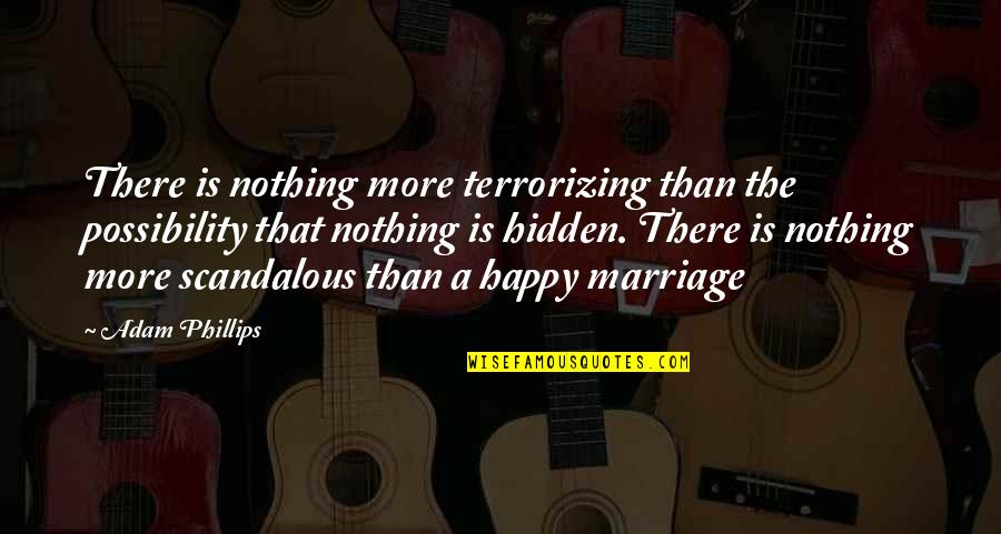 Most Scandalous Quotes By Adam Phillips: There is nothing more terrorizing than the possibility