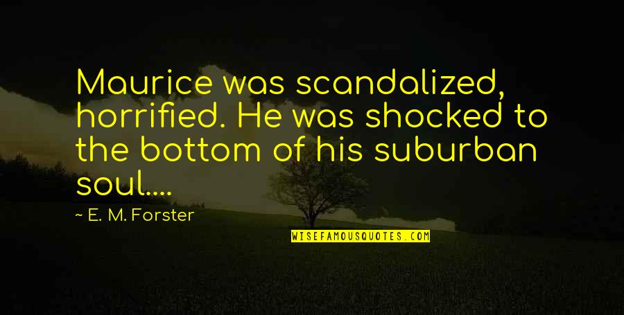 Most Scandalous Quotes By E. M. Forster: Maurice was scandalized, horrified. He was shocked to
