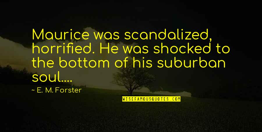 Most Scandalous Quotes By E. M. Forster: Maurice was scandalized, horrified. He was shocked to Most Scandalous Quotes By E. M. Forster: Maurice was scandalized, horrified. He was shocked to
