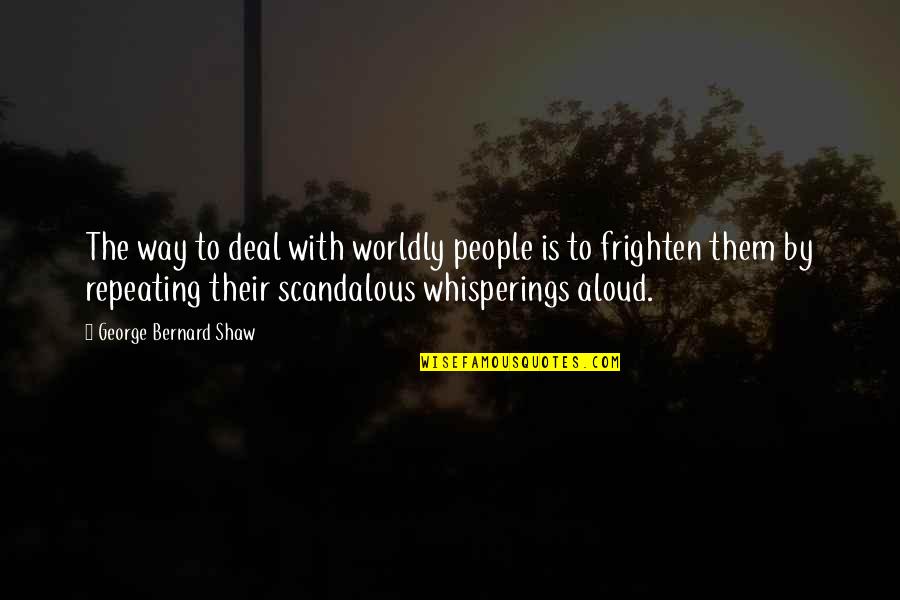 Most Scandalous Quotes By George Bernard Shaw: The way to deal with worldly people is