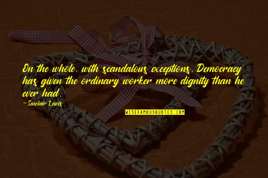 Most Scandalous Quotes By Sinclair Lewis: On the whole, with scandalous exceptions, Democracy has