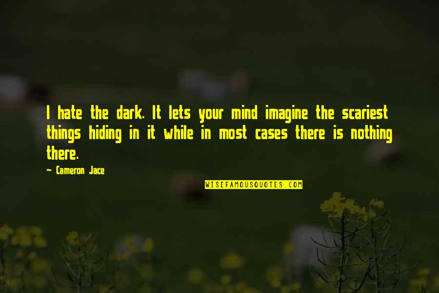 Most Scariest Quotes By Cameron Jace: I hate the dark. It lets your mind