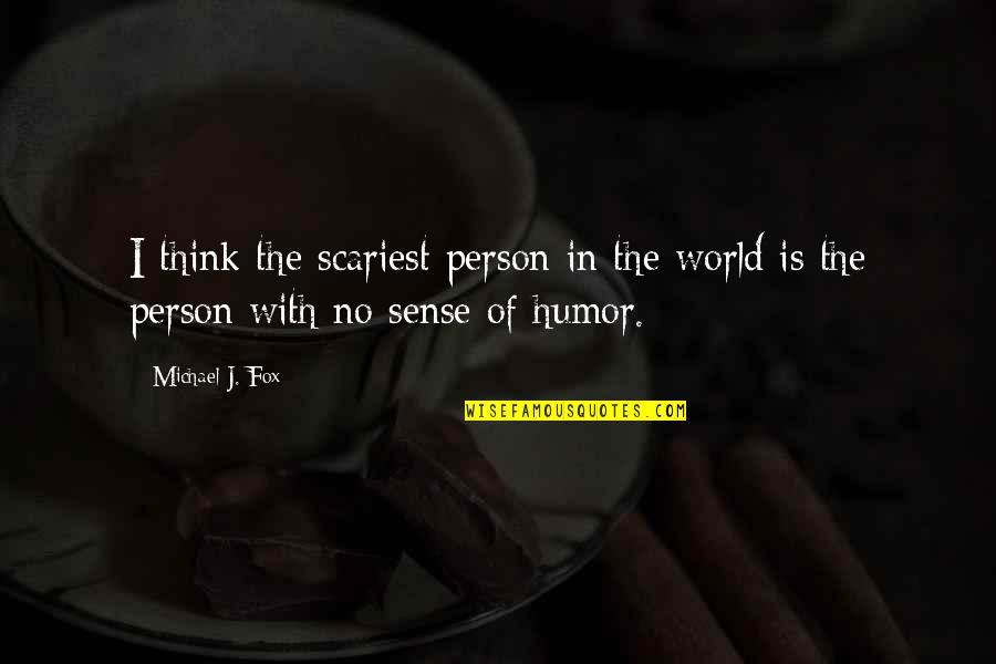 Most Scariest Quotes By Michael J. Fox: I think the scariest person in the world