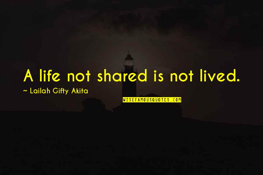 Most Shared Inspirational Quotes By Lailah Gifty Akita: A life not shared is not lived.