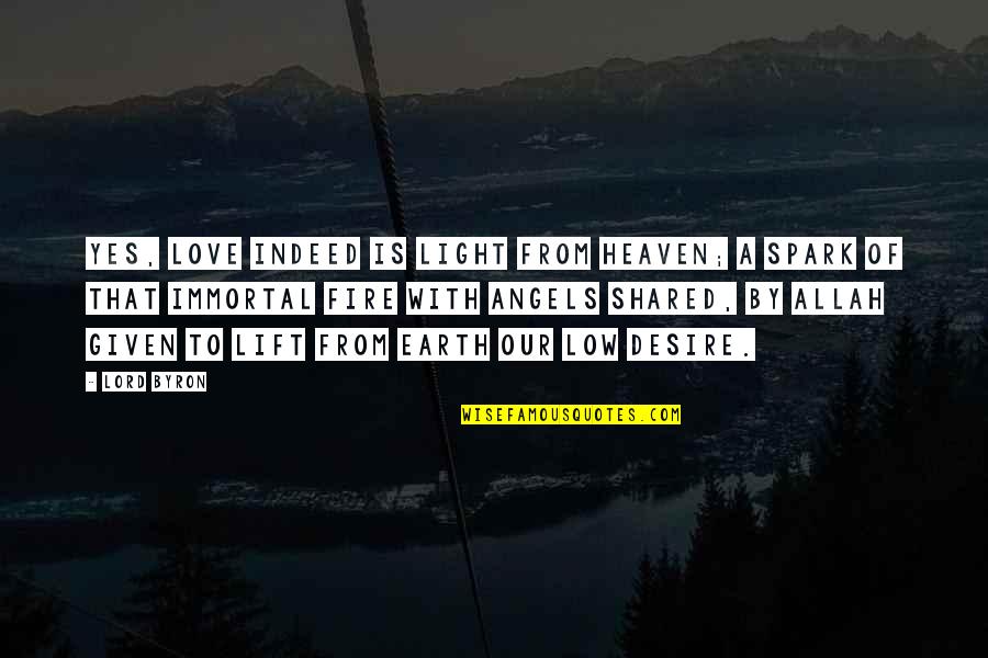 Most Shared Love Quotes By Lord Byron: Yes, love indeed is light from heaven; A