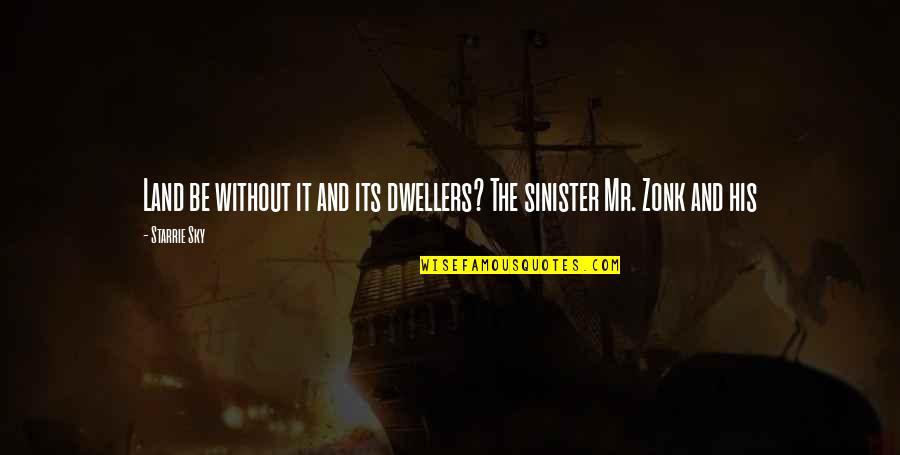 Most Sinister Quotes By Starrie Sky: Land be without it and its dwellers? The