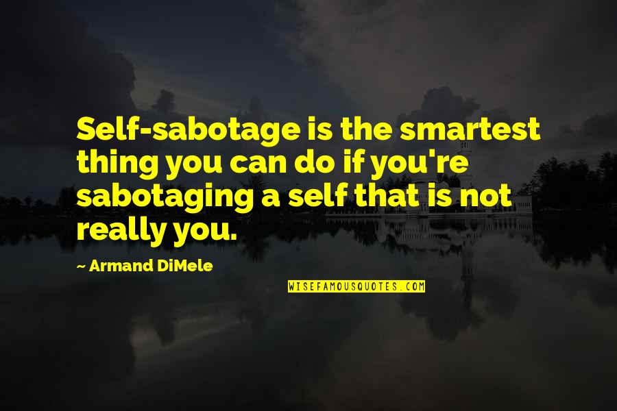 Most Smartest Quotes By Armand DiMele: Self-sabotage is the smartest thing you can do