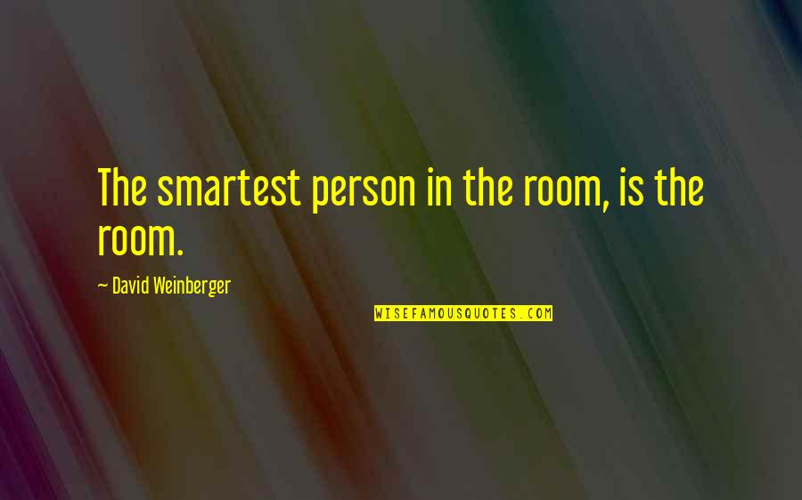 Most Smartest Quotes By David Weinberger: The smartest person in the room, is the