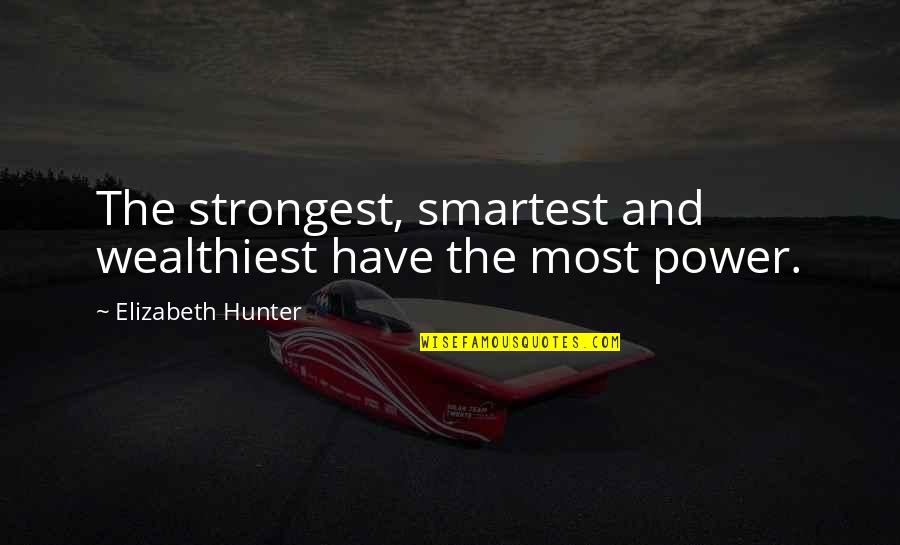 Most Smartest Quotes By Elizabeth Hunter: The strongest, smartest and wealthiest have the most