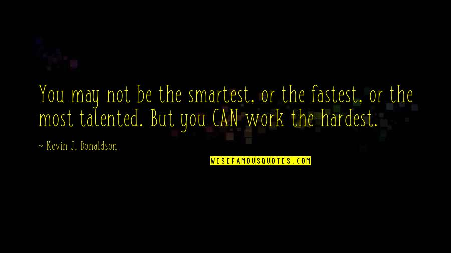 Most Smartest Quotes By Kevin J. Donaldson: You may not be the smartest, or the