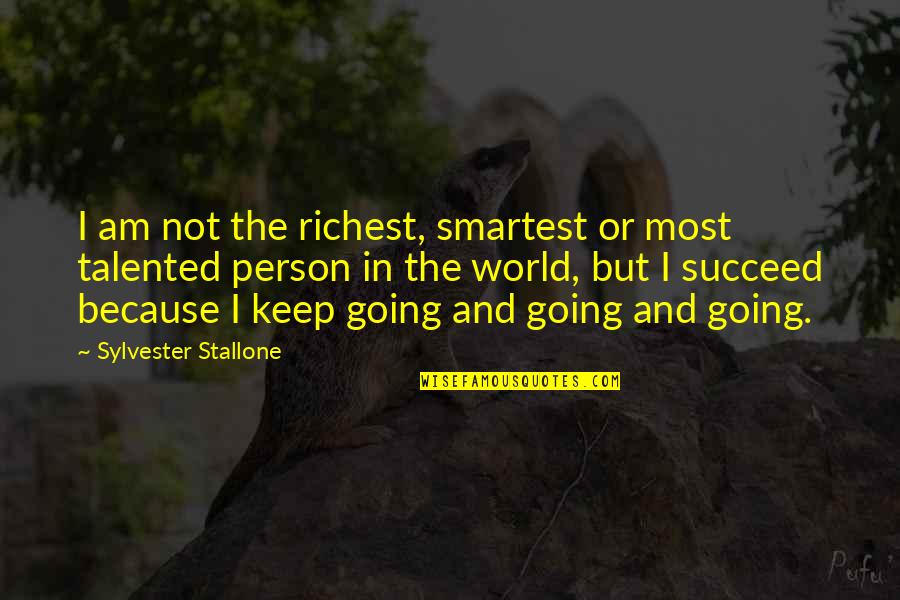 Most Smartest Quotes By Sylvester Stallone: I am not the richest, smartest or most