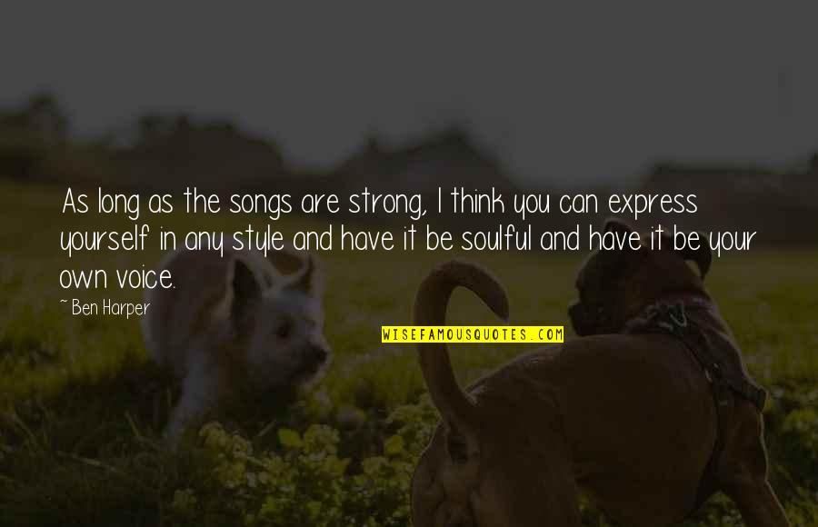 Most Soulful Quotes By Ben Harper: As long as the songs are strong, I
