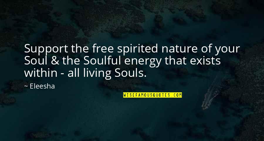 Most Soulful Quotes By Eleesha: Support the free spirited nature of your Soul
