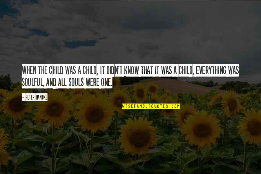 Most Soulful Quotes By Peter Handke: When the child was a child, it didn't