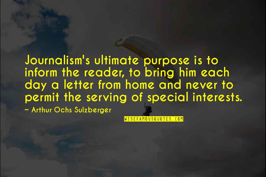 Most Special Day Quotes By Arthur Ochs Sulzberger: Journalism's ultimate purpose is to inform the reader, Most Special Day Quotes By Arthur Ochs Sulzberger: Journalism's ultimate purpose is to inform the reader,
