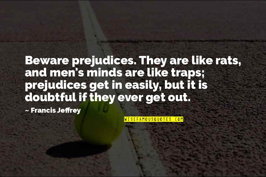 Most Special Person In My Life Quotes By Francis Jeffrey: Beware prejudices. They are like rats, and men's Most Special Person In My Life Quotes By Francis Jeffrey: Beware prejudices. They are like rats, and men's