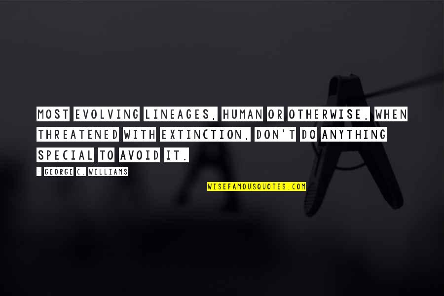 Most Special Quotes By George C. Williams: Most evolving lineages, human or otherwise, when threatened Most Special Quotes By George C. Williams: Most evolving lineages, human or otherwise, when threatened