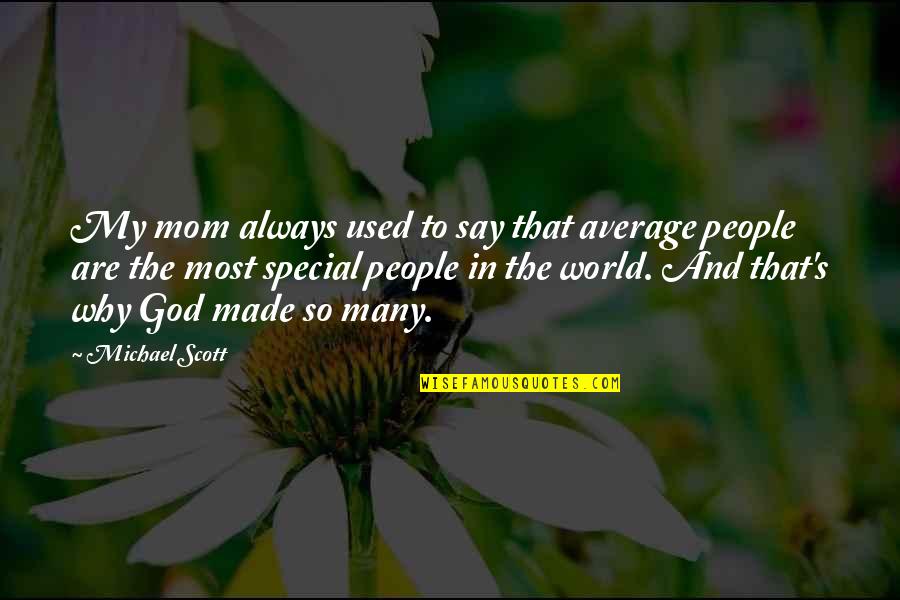 Most Special Quotes By Michael Scott: My mom always used to say that average Most Special Quotes By Michael Scott: My mom always used to say that average