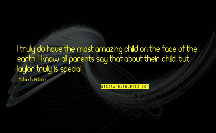 Most Special Quotes By Yolanda Adams: I truly do have the most amazing child Most Special Quotes By Yolanda Adams: I truly do have the most amazing child