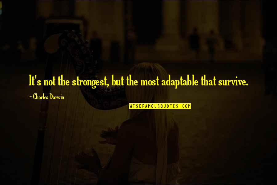 Most Strongest Quotes By Charles Darwin: It's not the strongest, but the most adaptable